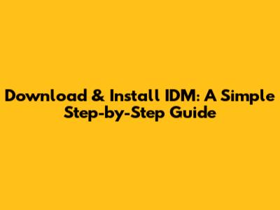 Download & Install IDM: A Simple Step-by-Step Guide