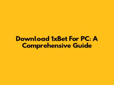 Download 1xBet For PC: A Comprehensive Guide