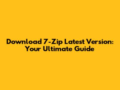 Download 7-Zip Latest Version: Your Ultimate Guide