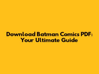 Download Batman Comics PDF: Your Ultimate Guide