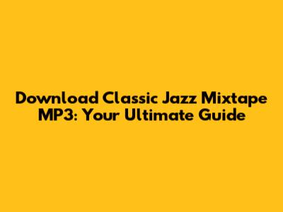 Download Classic Jazz Mixtape MP3: Your Ultimate Guide