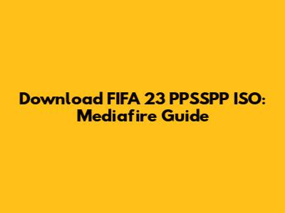 Download FIFA 23 PPSSPP ISO: Mediafire Guide