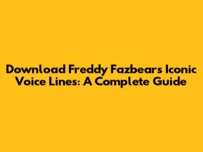 Download Freddy Fazbear's Iconic Voice Lines: A Complete Guide