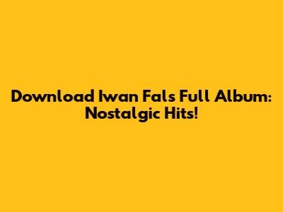 Download Iwan Fals Full Album: Nostalgic Hits!