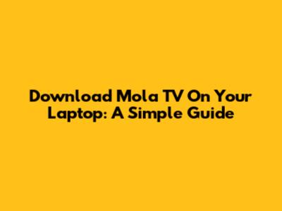 Download Mola TV On Your Laptop: A Simple Guide