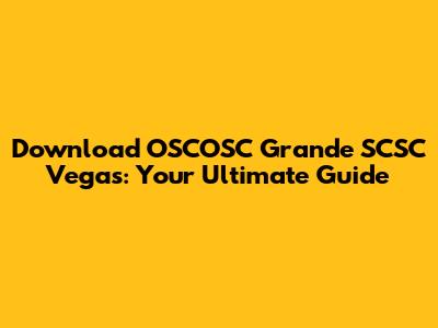 Download OSCOSC Grande SCSC Vegas: Your Ultimate Guide