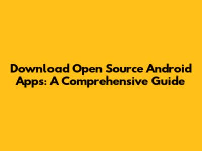 Download Open Source Android Apps: A Comprehensive Guide