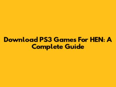Download PS3 Games For HEN: A Complete Guide