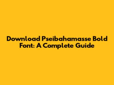 Download Pseibahamasse Bold Font: A Complete Guide
