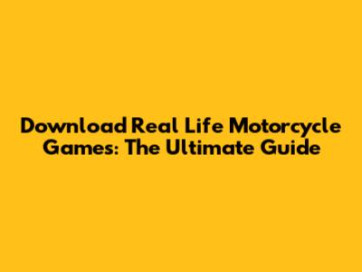 Download Real Life Motorcycle Games: The Ultimate Guide