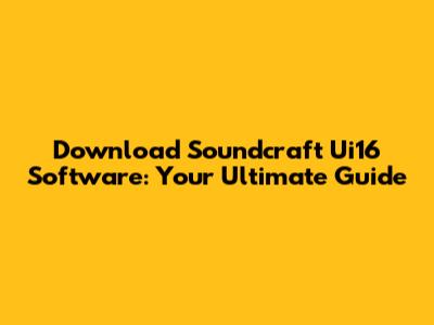 Download Soundcraft Ui16 Software: Your Ultimate Guide