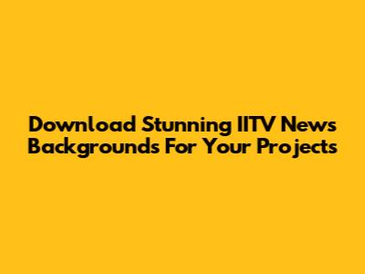 Download Stunning IITV News Backgrounds For Your Projects