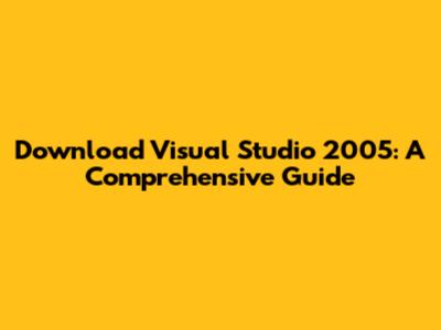 Download Visual Studio 2005: A Comprehensive Guide