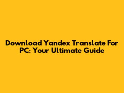 Download Yandex Translate For PC: Your Ultimate Guide