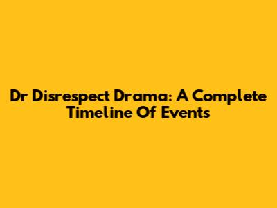 Dr Disrespect Drama: A Complete Timeline Of Events
