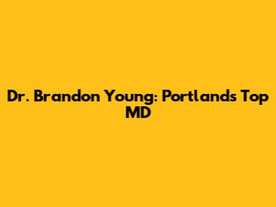 Dr. Brandon Young: Portland's Top MD
