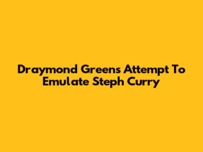 Draymond Green's Attempt To Emulate Steph Curry