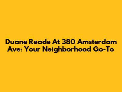 Duane Reade At 380 Amsterdam Ave: Your Neighborhood Go-To