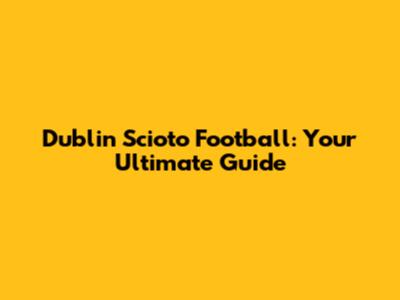 Dublin Scioto Football: Your Ultimate Guide