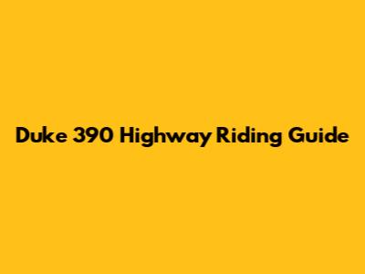Duke 390 Highway Riding Guide