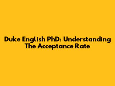 Duke English PhD: Understanding The Acceptance Rate