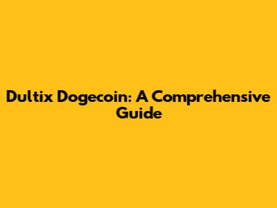 Dultix Dogecoin: A Comprehensive Guide