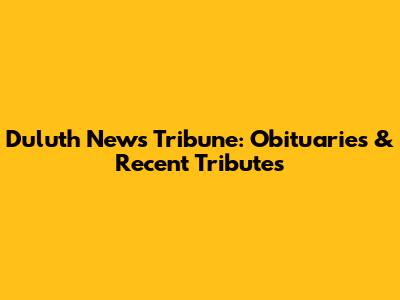 Duluth News Tribune: Obituaries & Recent Tributes