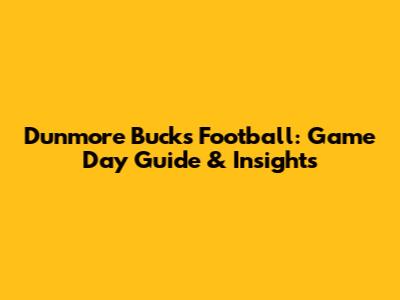 Dunmore Bucks Football: Game Day Guide & Insights