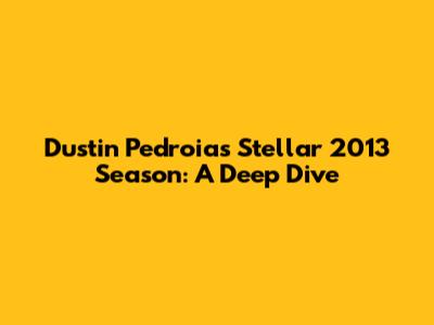 Dustin Pedroia's Stellar 2013 Season: A Deep Dive