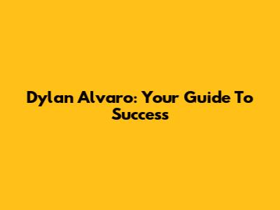 Dylan Alvaro: Your Guide To Success