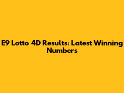 E9 Lotto 4D Results: Latest Winning Numbers