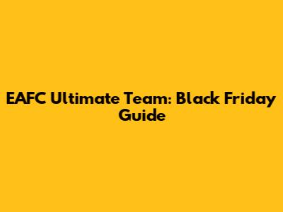 EAFC Ultimate Team: Black Friday Guide