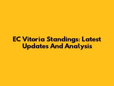 EC Vitoria Standings: Latest Updates And Analysis