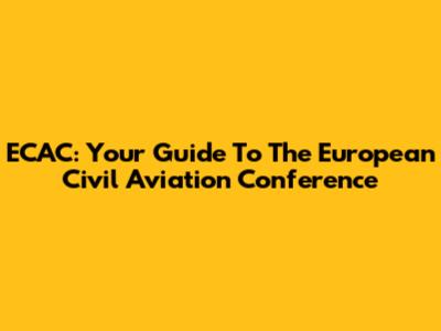 ECAC: Your Guide To The European Civil Aviation Conference