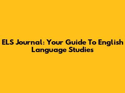 ELS Journal: Your Guide To English Language Studies