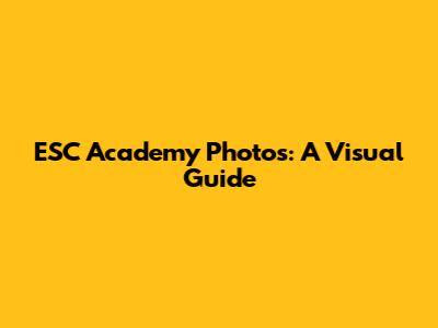 ESC Academy Photos: A Visual Guide