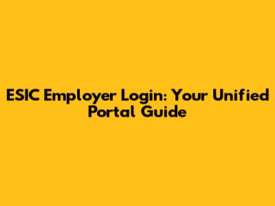 ESIC Employer Login: Your Unified Portal Guide