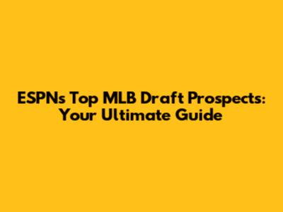 ESPN's Top MLB Draft Prospects: Your Ultimate Guide