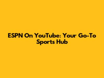 ESPN On YouTube: Your Go-To Sports Hub