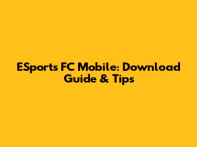 ESports FC Mobile: Download Guide & Tips