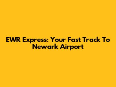 EWR Express: Your Fast Track To Newark Airport