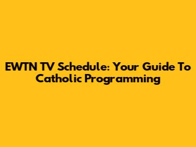 EWTN TV Schedule: Your Guide To Catholic Programming