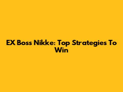 EX Boss Nikke: Top Strategies To Win