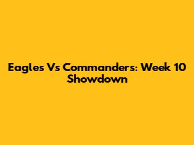 Eagles Vs Commanders: Week 10 Showdown