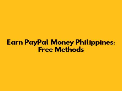 Earn PayPal Money Philippines: Free Methods