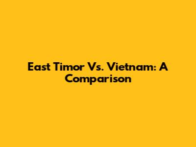 East Timor Vs. Vietnam: A Comparison