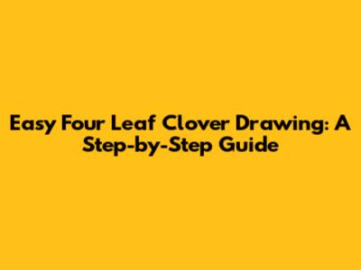 Easy Four Leaf Clover Drawing: A Step-by-Step Guide