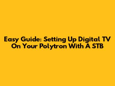 Easy Guide: Setting Up Digital TV On Your Polytron With A STB