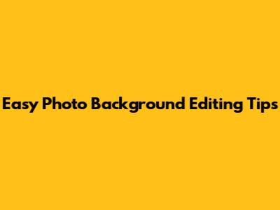 Easy Photo Background Editing Tips