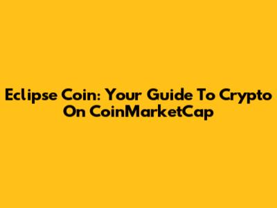 Eclipse Coin: Your Guide To Crypto On CoinMarketCap